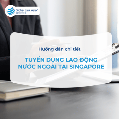 Hướng dẫn tuyển dụng lao động nước ngoài tại Singapore: giấy phép, điều kiện (2026)