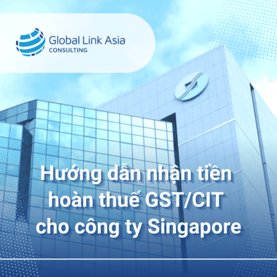 Hướng dẫn nhận tiền hoàn thuế GST/CIT cho công ty Singapore